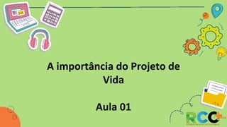 A importância do Projeto de
Vida
Aula 01
 
