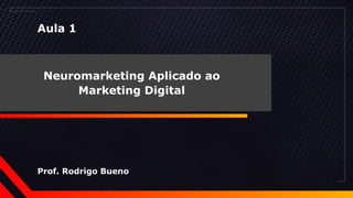 Prof. Rodrigo Bueno
Neuromarketing Aplicado ao
Marketing Digital
Aula 1
 