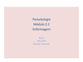 Parasitologia
Módulo 2.2
Enfermagem
Aula 1
9/4/ 2024
Docente: Cacecussa
 