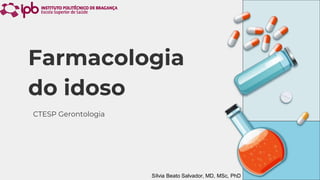 Farmacologia
do idoso
CTESP Gerontologia
Sílvia Beato Salvador, MD, MSc, PhD
 