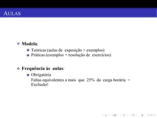 AULAS
Modelo:
Teóricas (aulas de exposição + exemplos)
Práticas (exemplos + resolução de exercícios)
Frequência às aulas:
Obrigatória
Faltas equivalentes a mais que 25% da carga horária =
Exclusão!
 
