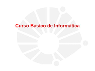 Curso Básico de Informática
 