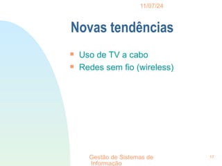 11/07/24
Gestão de Sistemas de
Informação
17
Novas tendências

Uso de TV a cabo

Redes sem fio (wireless)
 