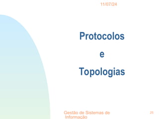11/07/24
Gestão de Sistemas de
Informação
25
Protocolos
e
Topologias
 