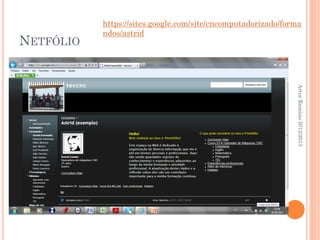 https://sites.google.com/site/cncomputadorizado/forma
           ndos/astrid
NETFÓLIO




                                                              Artur Ramísio 2012/2013
 