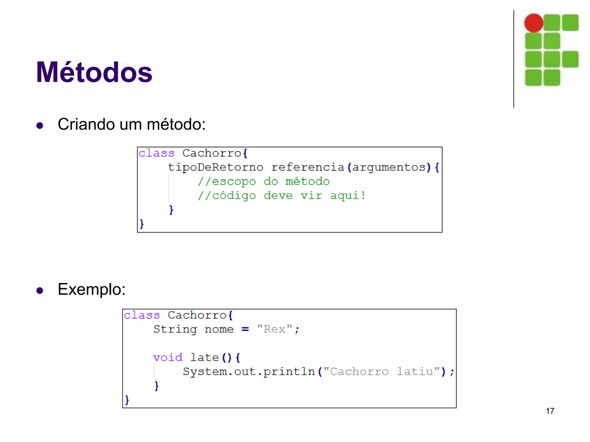 Métodos
 Criando um método:
 Exemplo:
17
 