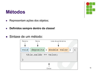 Métodos
 Representam ações dos objetos;
 Definidos sempre dentro da classe!
 Sintaxe de um método:
16
 