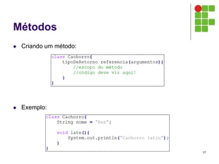 Métodos
 Criando um método:
 Exemplo:
17
 