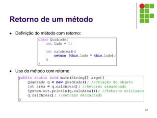 Retorno de um método
 Definição do método com retorno:
 Uso do método com retorno:
23
 