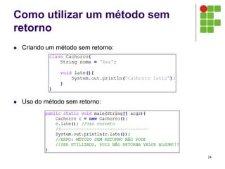 Como utilizar um método sem
retorno
 Criando um método sem retorno:
 Uso do método sem retorno:
24
 