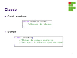 Classe
 Criando uma classe:
 Exemplo:
9
 