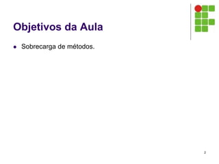 Objetivos da Aula
 Sobrecarga de métodos.
2
 