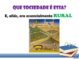 Que sociedade é essa?E, aliás, era essencialmente RURAL
