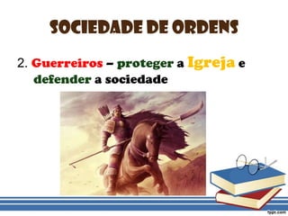 Sociedade de Ordens2. Guerreiros – proteger a Igreja e defender a sociedade 