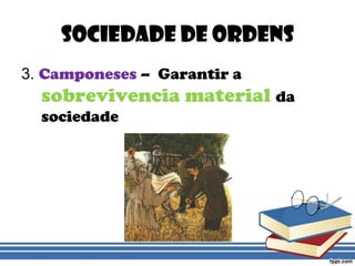 Sociedade de Ordens3.Camponeses–  Garantir a sobrevivencia material da sociedade