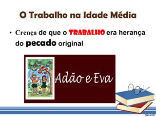 O Trabalho na Idade MédiaCrença de que o trabalho era herança do pecado original