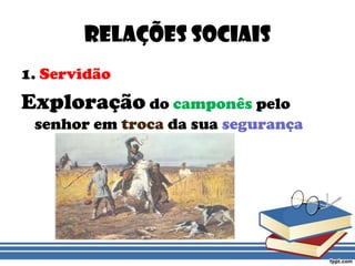 Relações Sociais1. ServidãoExploração do camponês pelo senhor em troca da sua segurança