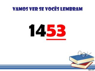 vamos ver se vocês lembram1453