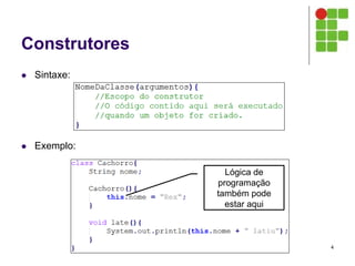 Construtores
 Sintaxe:
 Exemplo:
4
Lógica de
programação
também pode
estar aqui
 