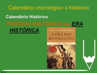 Calendário cronológico x históricoCalendário Histórico PERÍODO HISTÓRICO ou ERA HISTÓRICA