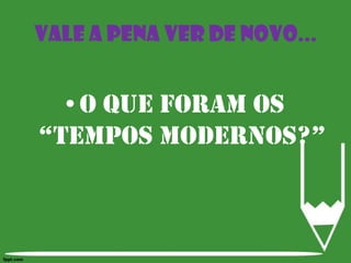 O que foram os “Tempos modernos?”Vale a pena ver de novo...