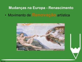 Movimento de Renovação artísticaMudanças na Europa - Renascimento