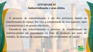 ATIVIDADE 01
Industrialização e seus efeitos
O processo de industrialização é um dos principais fatores de
transformação d...