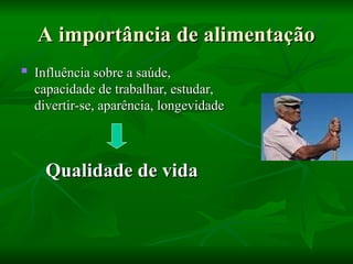 A importância de alimentação
A importância de alimentação

Influência sobre a saúde,
Influência sobre a saúde,
capacidade de trabalhar, estudar,
capacidade de trabalhar, estudar,
divertir-se, aparência, longevidade
divertir-se, aparência, longevidade
Qualidade de vida
Qualidade de vida
 