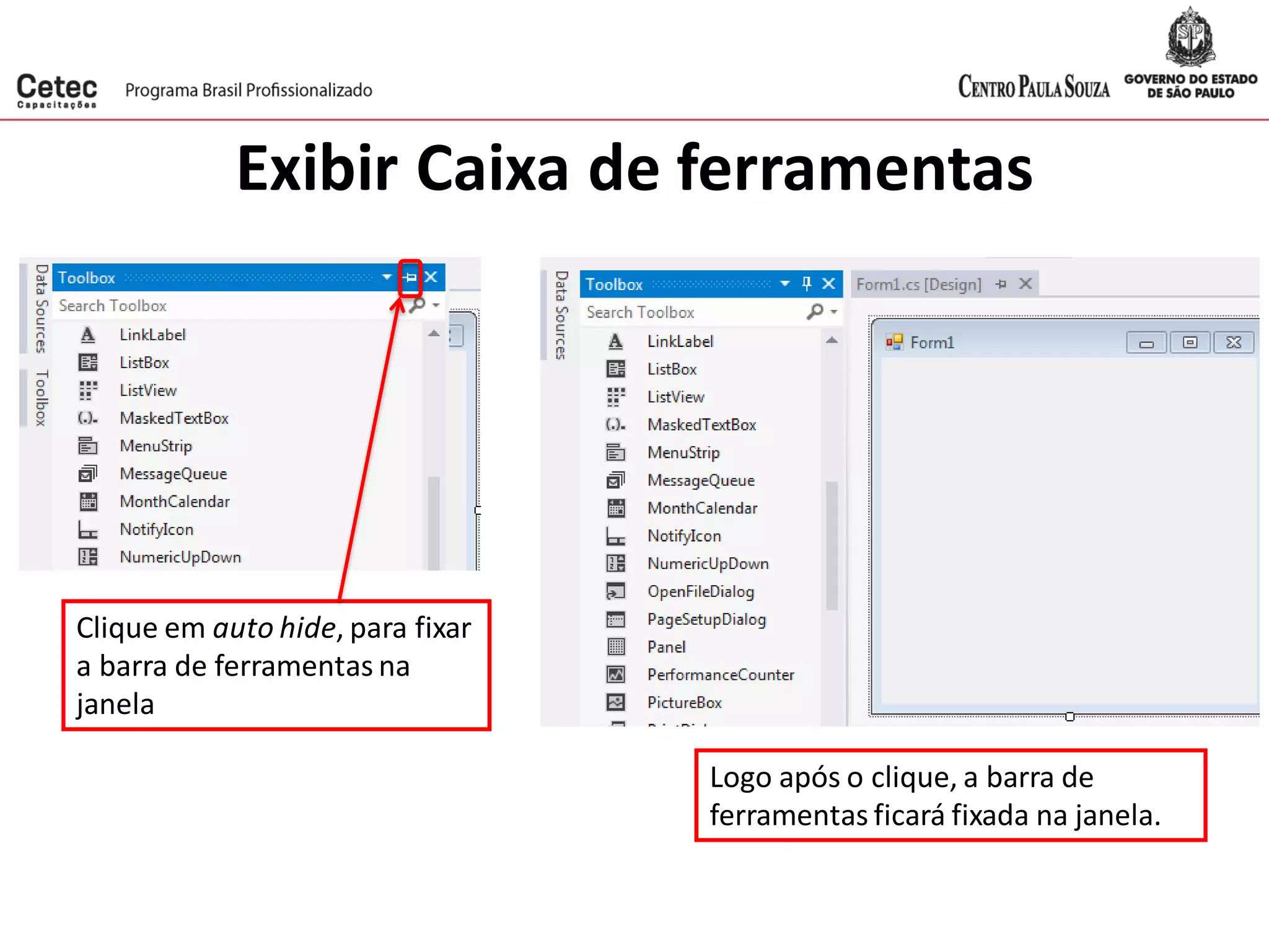 Exibir Caixa de ferramentas
Clique em auto hide, para fixar
a barra de ferramentas na
janela
Logo após o clique, a barra de
ferramentas ficará fixada na janela.
 