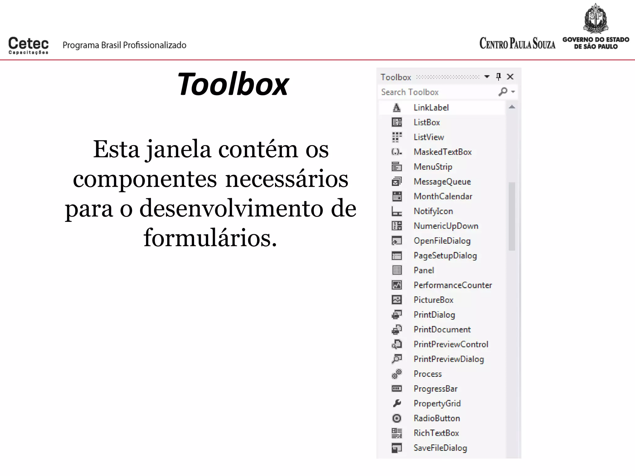 Toolbox
Esta janela contém os
componentes necessários
para o desenvolvimento de
formulários.
 