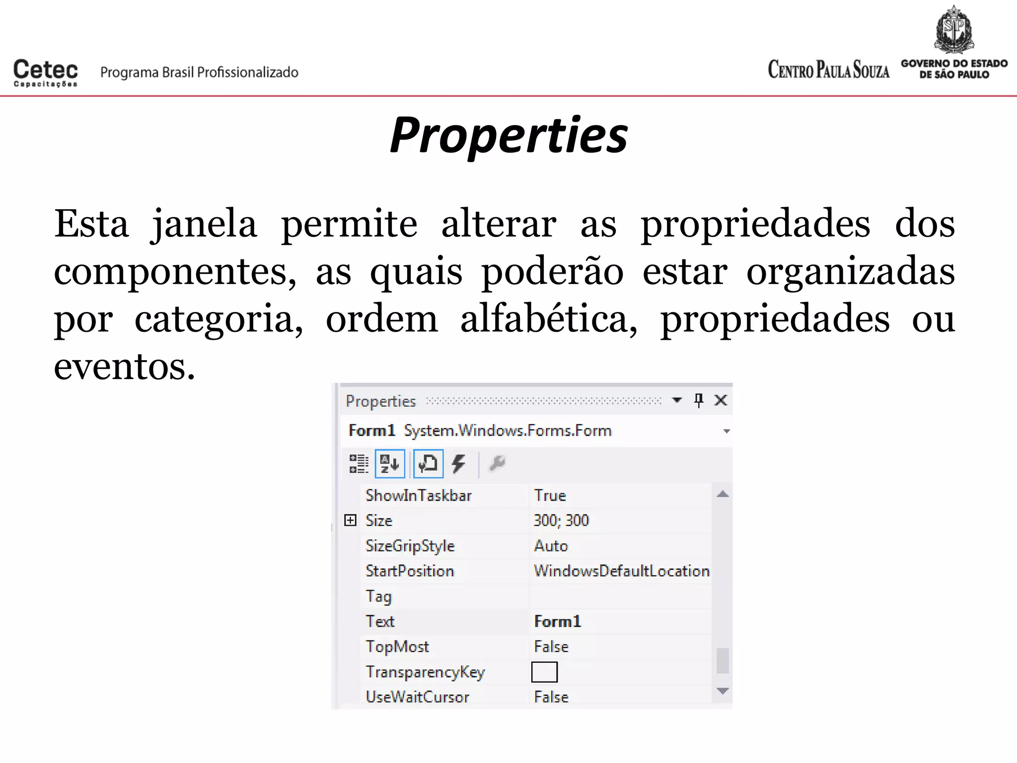 Properties
Esta janela permite alterar as propriedades dos
componentes, as quais poderão estar organizadas
por categoria, ordem alfabética, propriedades ou
eventos.
 