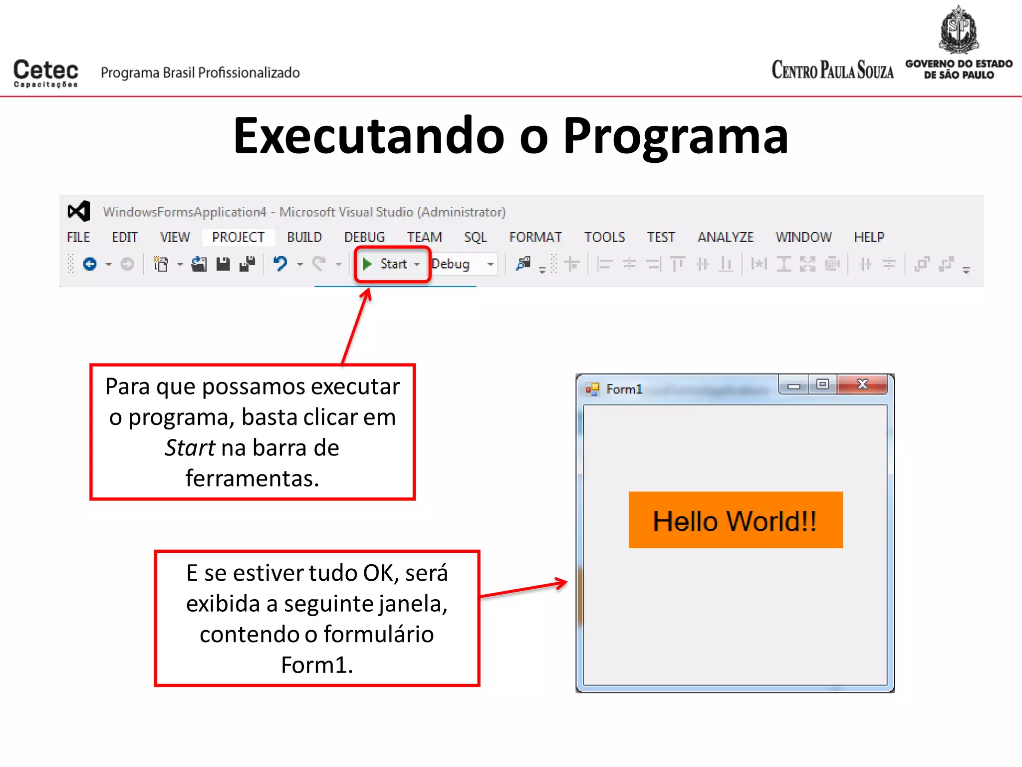 Executando o Programa
Para que possamos executar
o programa, basta clicar em
Start na barra de
ferramentas.
E se estiver tudo OK, será
exibida a seguinte janela,
contendo o formulário
Form1.
 
