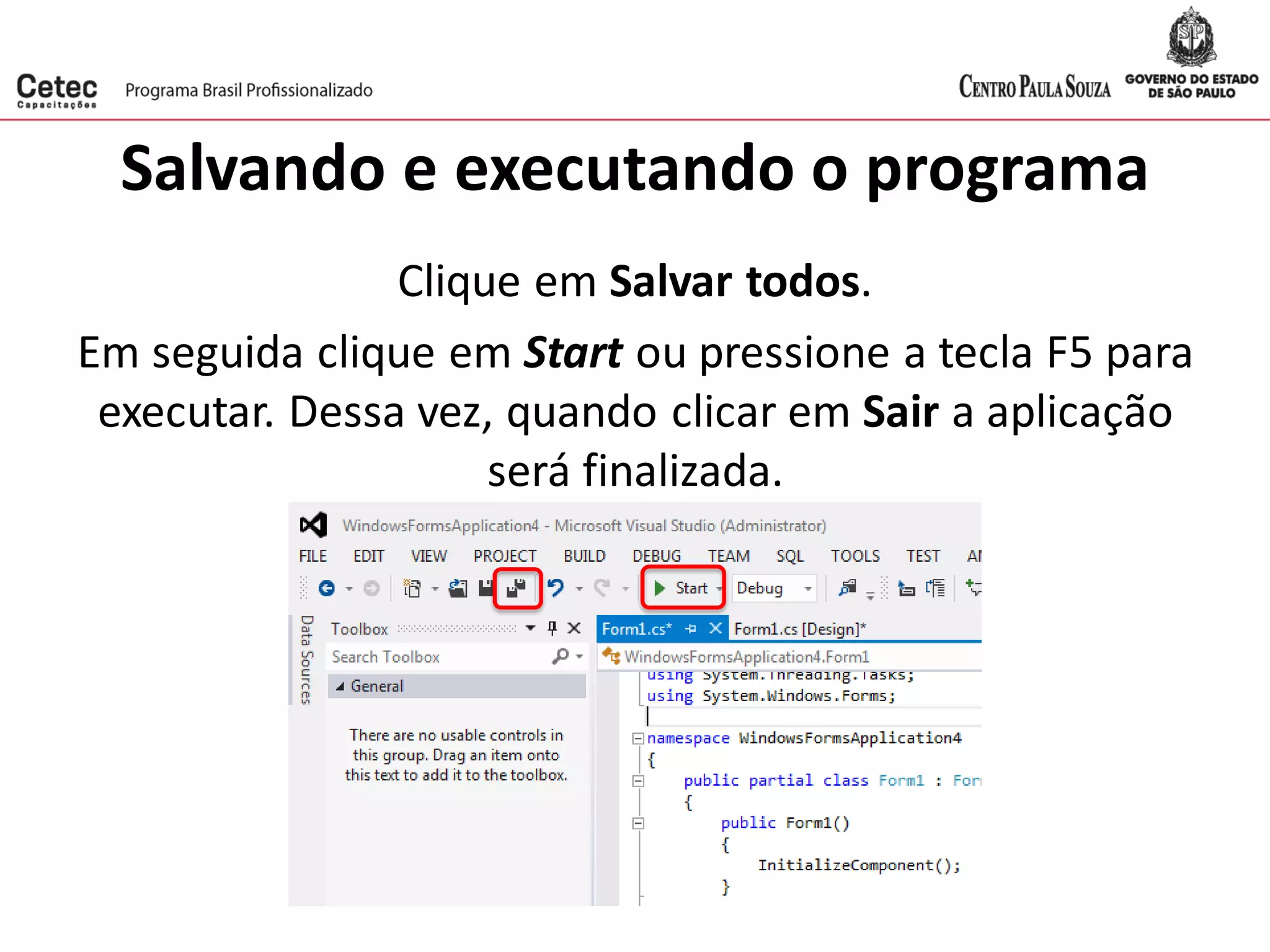 Salvando e executando o programa
Clique em Salvar todos.
Em seguida clique em Start ou pressione a tecla F5 para
executar. Dessa vez, quando clicar em Sair a aplicação
será finalizada.
 