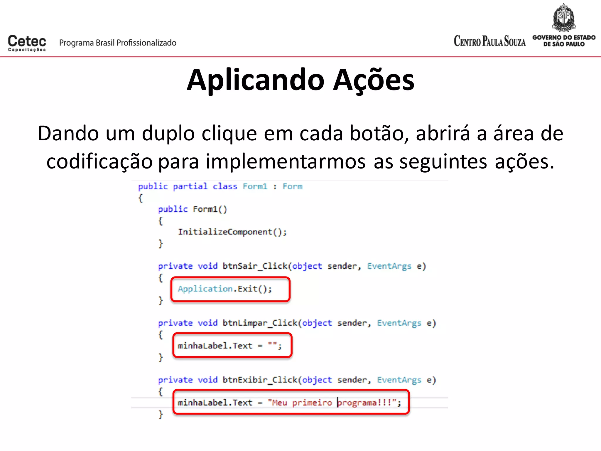 Aplicando Ações
Dando um duplo clique em cada botão, abrirá a área de
codificação para implementarmos as seguintes ações.
 