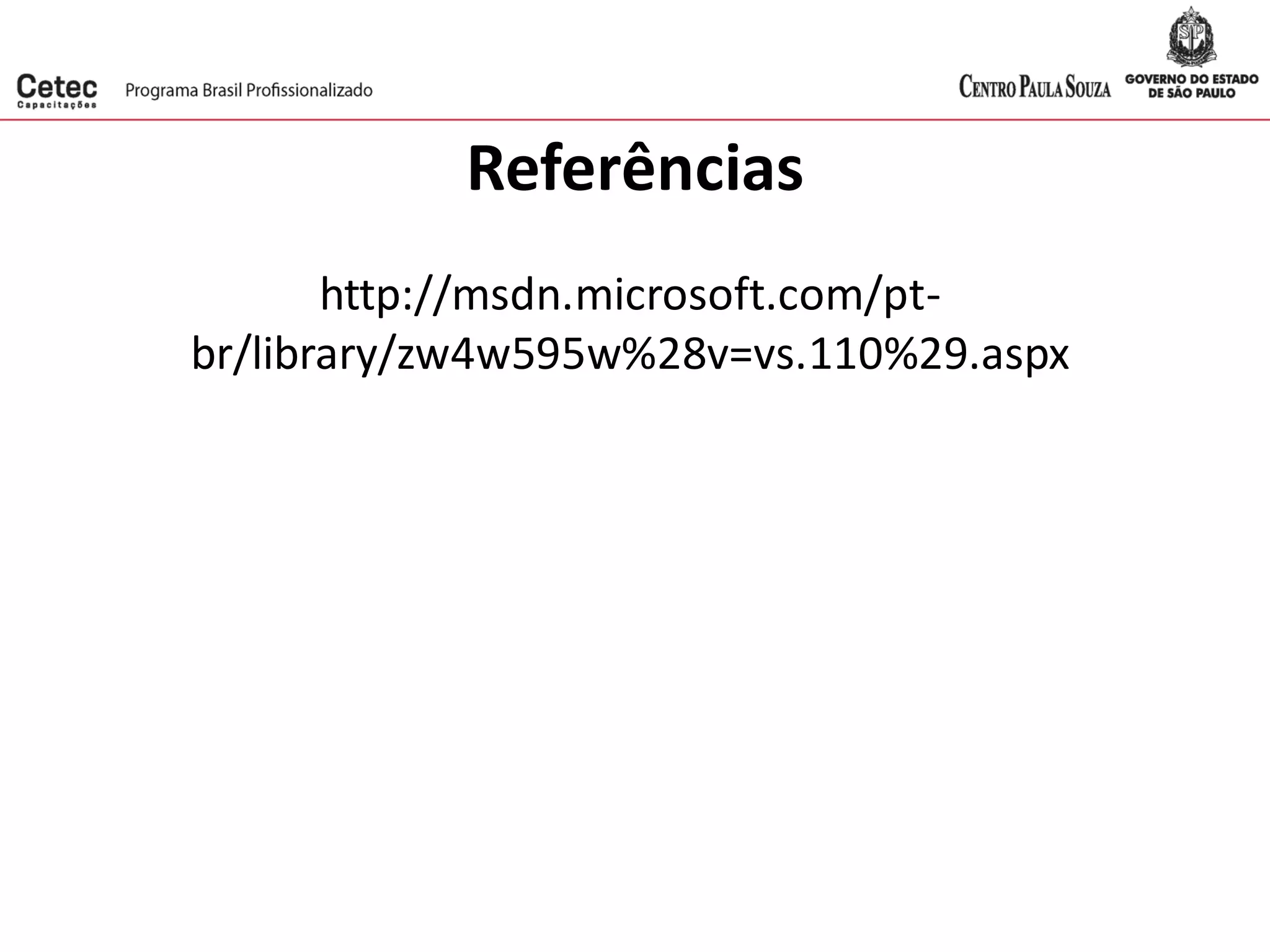 Referências
http://msdn.microsoft.com/pt-
br/library/zw4w595w%28v=vs.110%29.aspx
 