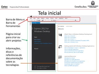 Tela inicial
Barra de Menu e
Barra de
Ferramentas
Página inicial
para criar ou
abrir projetos
Informações,
dicas e
referências de
documentação
sobre as
tecnologias
 