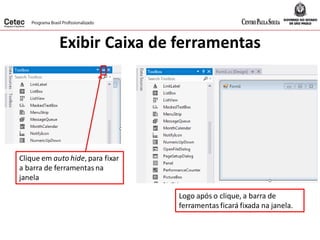 Exibir Caixa de ferramentas
Clique em auto hide, para fixar
a barra de ferramentas na
janela
Logo após o clique, a barra de
ferramentas ficará fixada na janela.
 