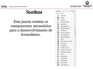 Toolbox
Esta janela contém os
componentes necessários
para o desenvolvimento de
formulários.
 