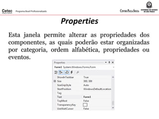 Properties
Esta janela permite alterar as propriedades dos
componentes, as quais poderão estar organizadas
por categoria, ordem alfabética, propriedades ou
eventos.
 