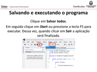Salvando e executando o programa
Clique em Salvar todos.
Em seguida clique em Start ou pressione a tecla F5 para
executar. Dessa vez, quando clicar em Sair a aplicação
será finalizada.
 