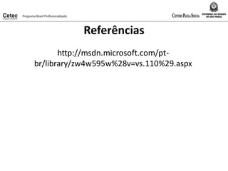 Referências
http://msdn.microsoft.com/pt-
br/library/zw4w595w%28v=vs.110%29.aspx
 