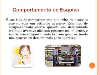 É um tipo de comportamento que evita ou atrasa o
contato com um estímulo aversivo. Esse tipo de
comportamento ocorre quando um determinado
estímulo aversivo não está presente no ambiente, e
emitir esse comportamento faz com que o estímulo
não apareça ou demoro mais para aparecer.
 