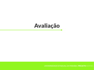 UNIVERSIDADE ESTADUAL DA PARAÍBA | PROJETOHERMES
Avaliação
 