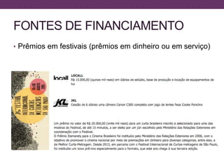 FONTES DE FINANCIAMENTO
• Prêmios em festivais (prêmios em dinheiro ou em serviço)
 