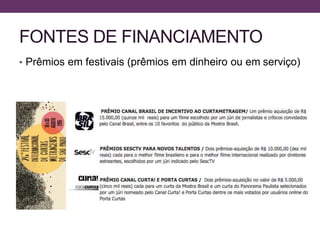 FONTES DE FINANCIAMENTO
• Prêmios em festivais (prêmios em dinheiro ou em serviço)
 