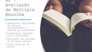 A2 -
Avaliação
de Múltipla
Escolha
• Demonstrar habilidades
de leitura,
interpretação e
análise de informações
• Estabelecer relações
entre informações
• Avaliação com questões
de múltipla escolha
• Valor total de 30
pontos
 