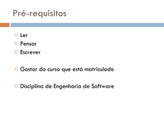 Pré-requisitos Ler Pensar Escrever Gostar do curso que está matriculado Disciplina de Engenharia de Software  
