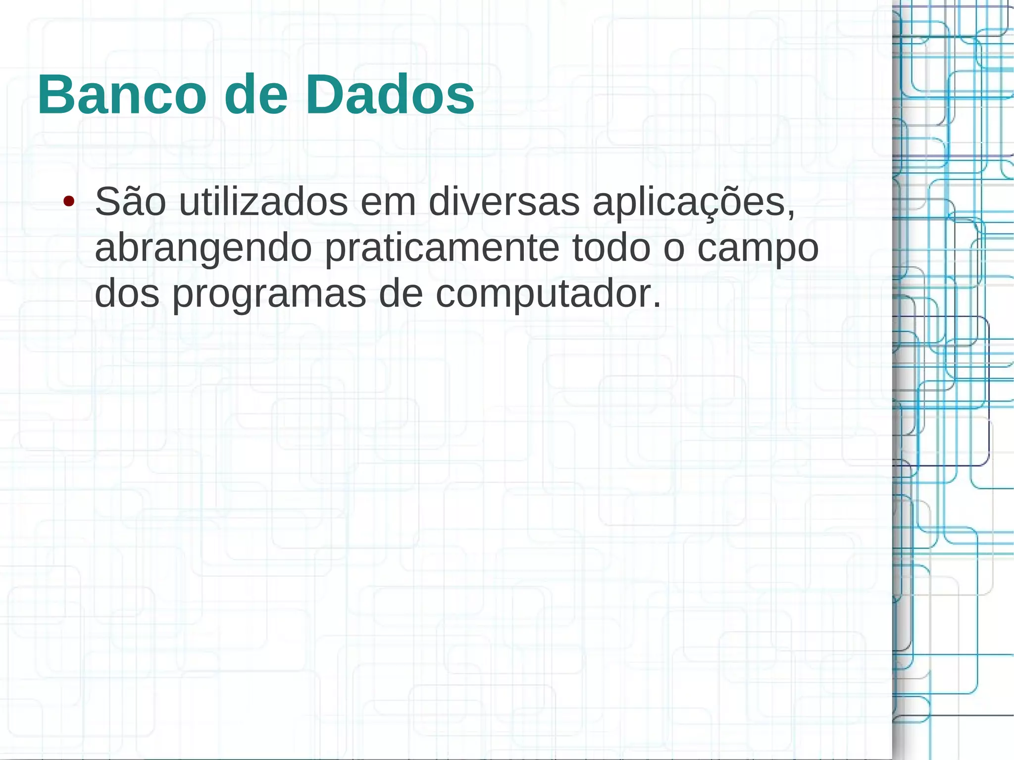 Banco de Dados
●   São utilizados em diversas aplicações,
    abrangendo praticamente todo o campo
    dos programas de computador.
 