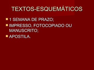 TEXTOS-ESQUEMÁTICOS
 1 SEMANA DE PRAZO;
 IMPRESSO, FOTOCOPIADO OU
  MANUSCRITO;
 APOSTILA.
 