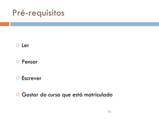 Pré-requisitos Ler Pensar Escrever Gostar do curso que está matriculado  